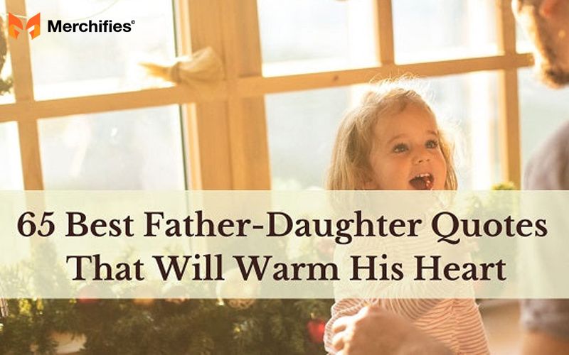 65+ Best Father Daughter Quotes That Will Warm His Heart