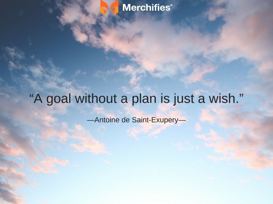 A goal without a plan is just a wish. – Antoine de Saint-Exupéry