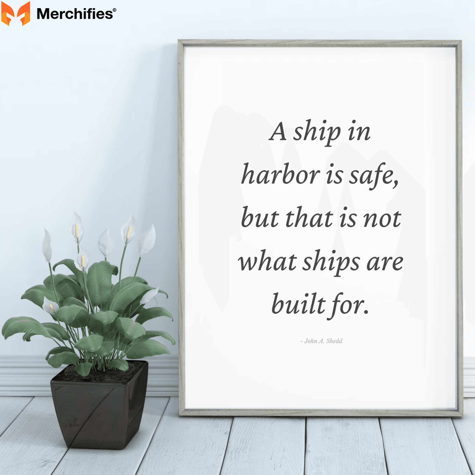 A ship in harbor is safe, but that is not what ships are built for. – John A. Shedd