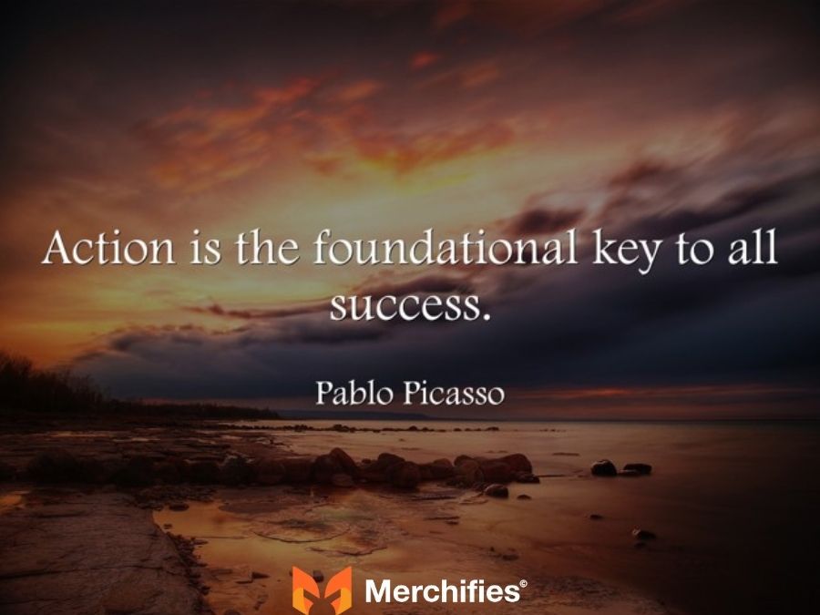 Action is the foundational key to all success. - Pablo Picasso