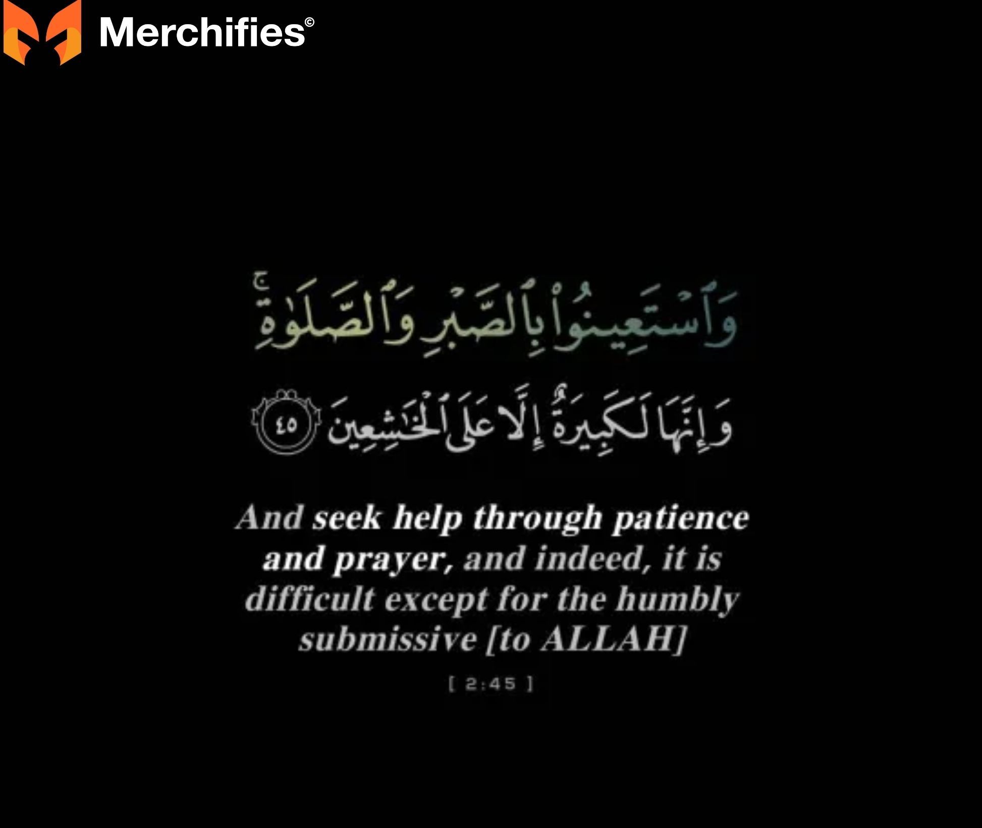 And seek help through patience and prayer. And indeed, it is difficult except for the humbly submissive [to Allah]. (Quran 245)
