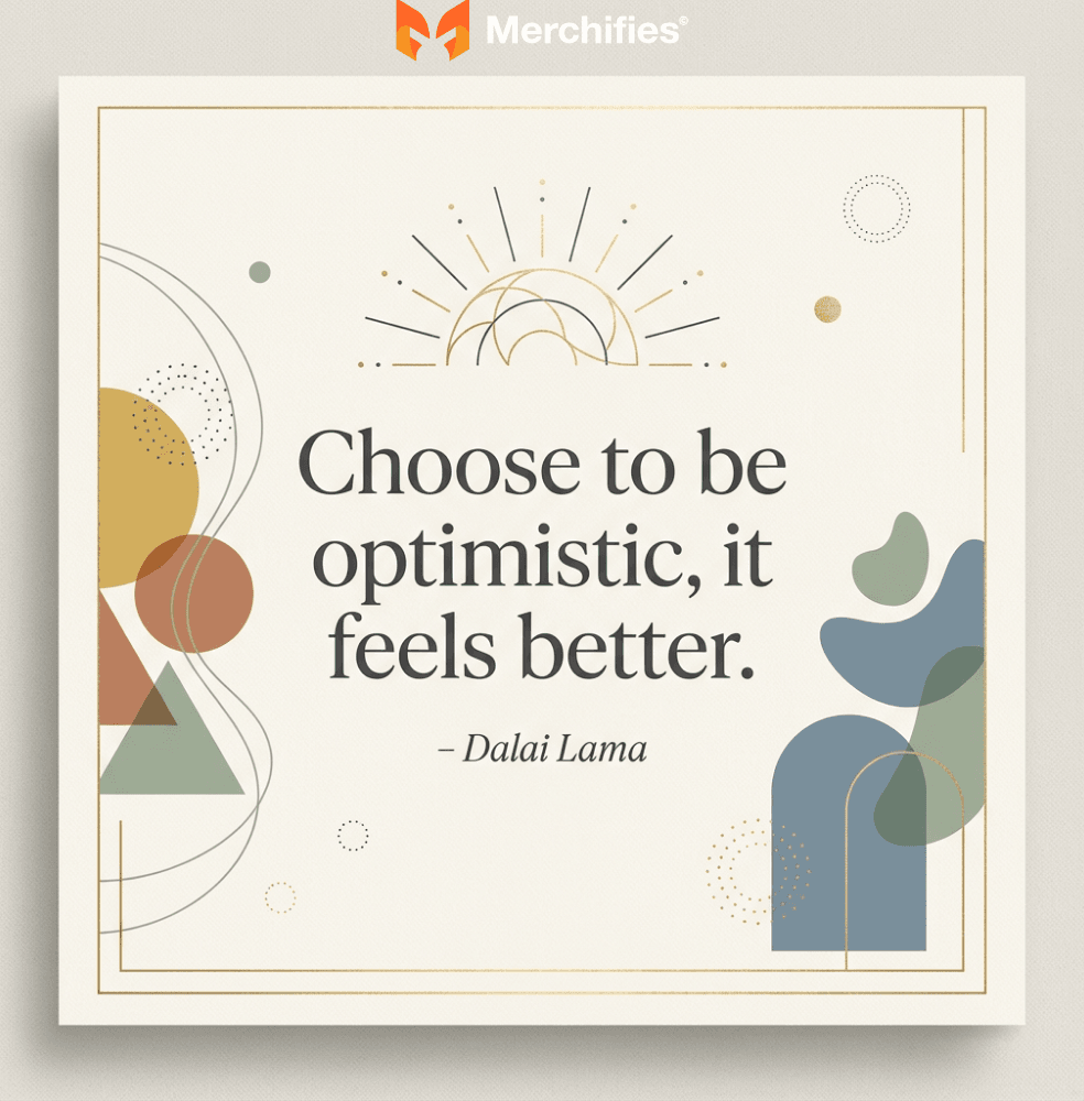 Choose to be optimistic, it feels better. - Dalai Lama