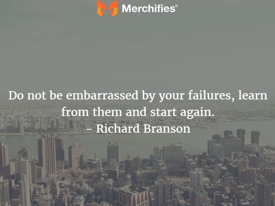 Do not be embarrassed by your failures, learn from them and start again. - Richard Branson