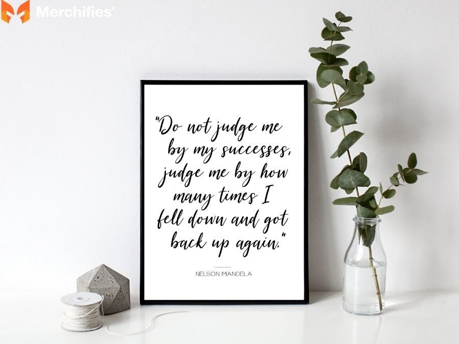 Do not judge me by my successes, judge me by how many times I fell down and got back up again. – Nelson Mandela