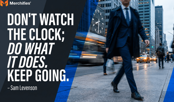 Don't watch the clock; do what it does. Keep going. – Sam Levenson