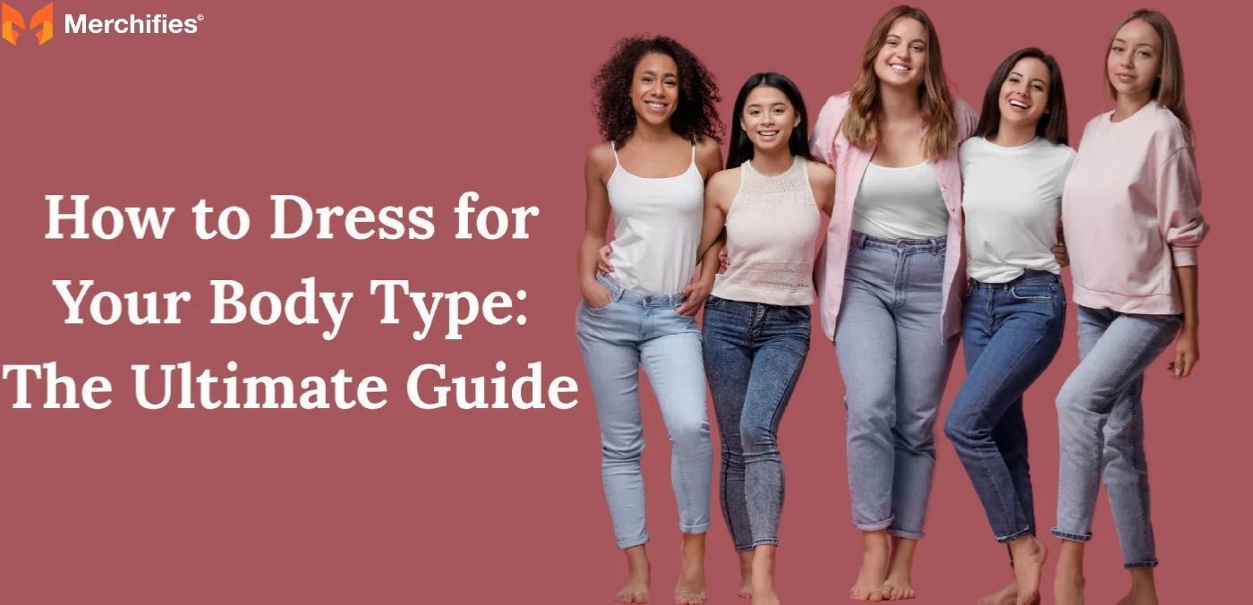 How to Dress Your Body Type: The Ultimate Guide to Flattering Your Figure & Boosting Confidence