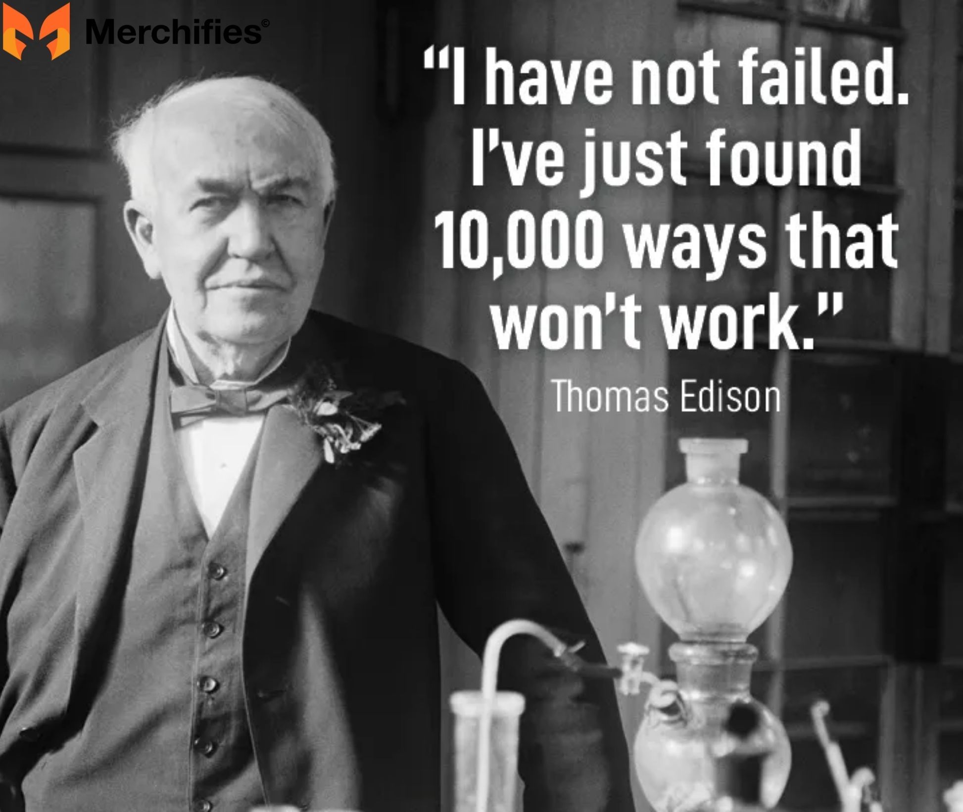 I have not failed. I've just found 10,000 ways that won't work. – Thomas A. Edison