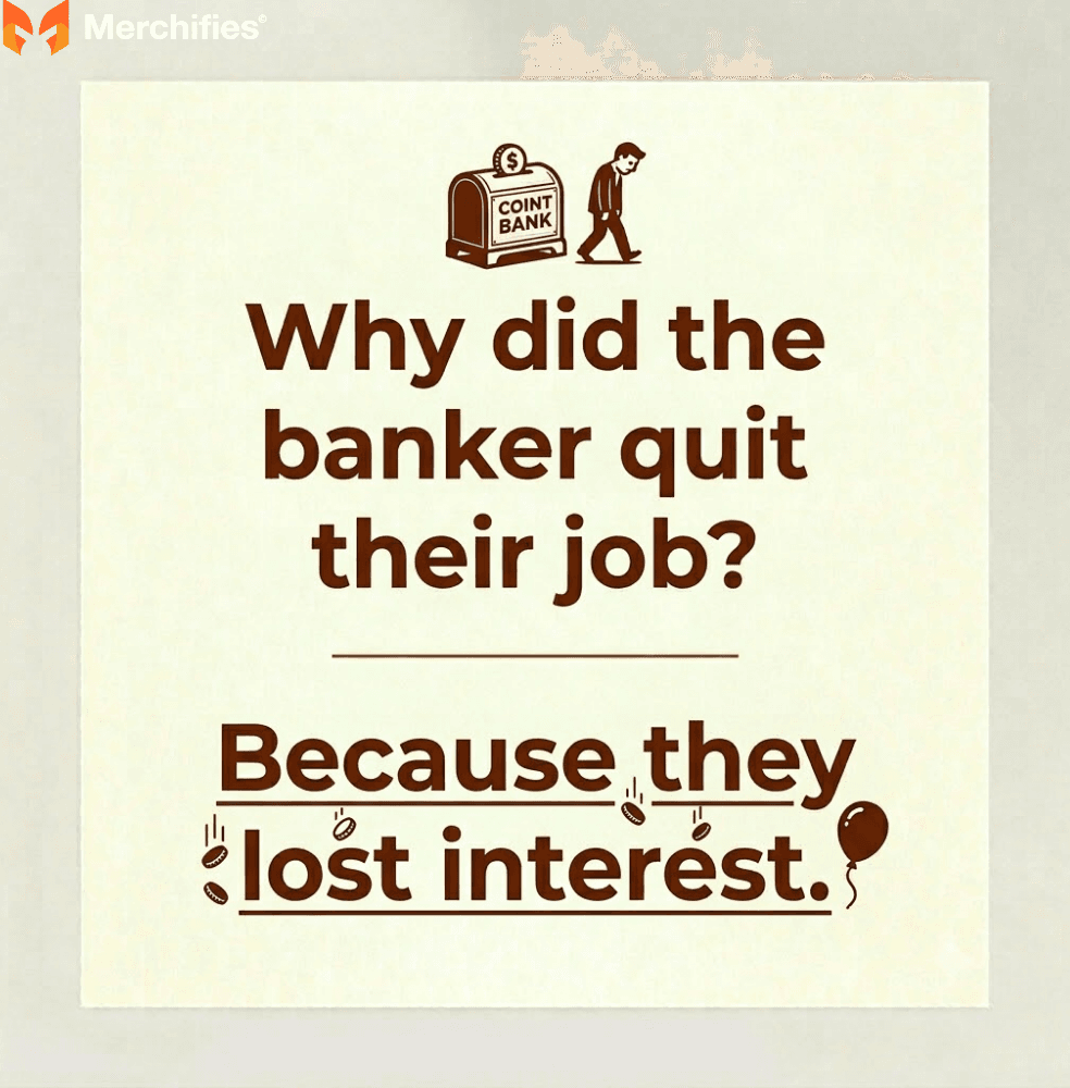 I used to be a banker, but I lost interest.