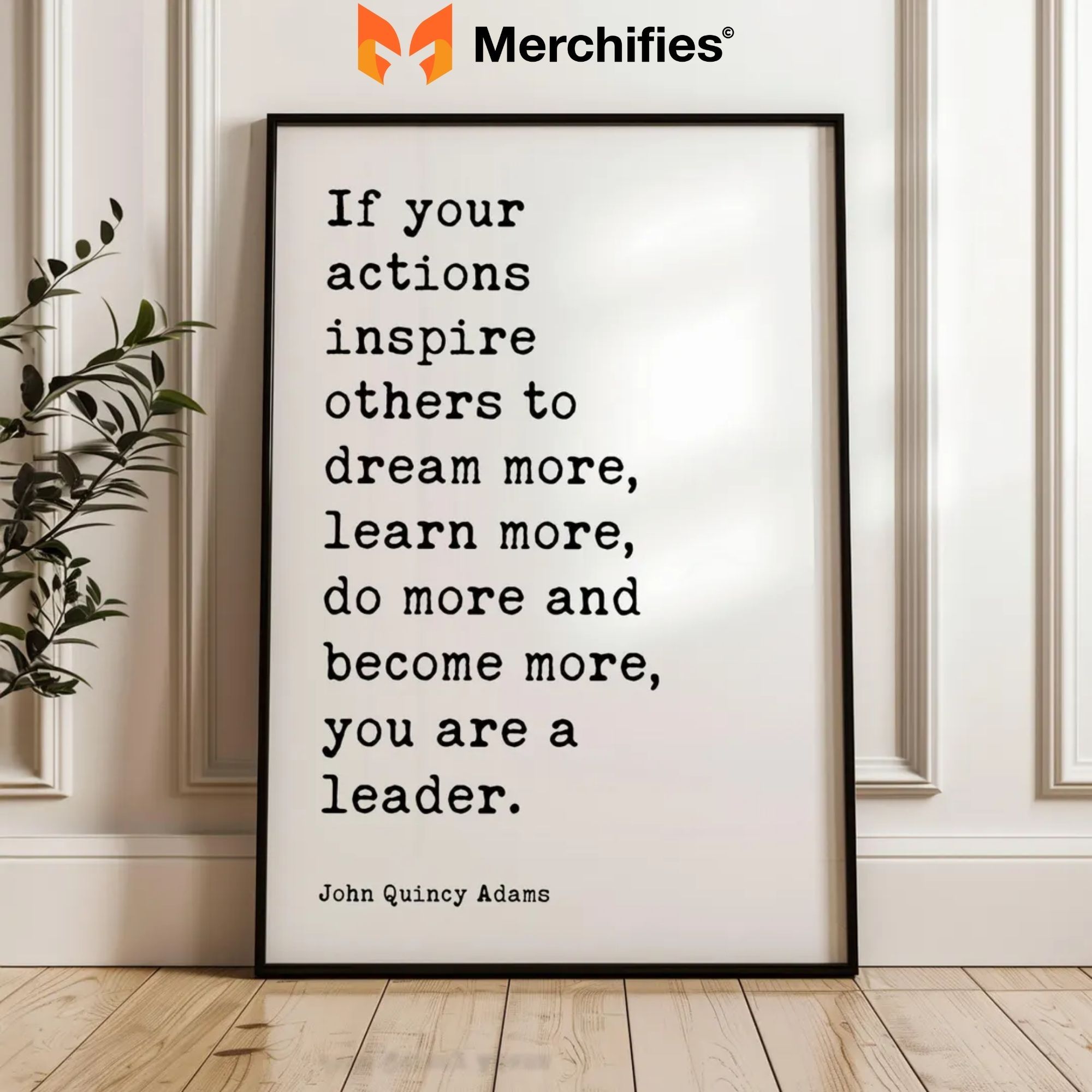 If your actions inspire others to dream more, learn more, do more and become more, you are a leader. β John Quincy Adams
