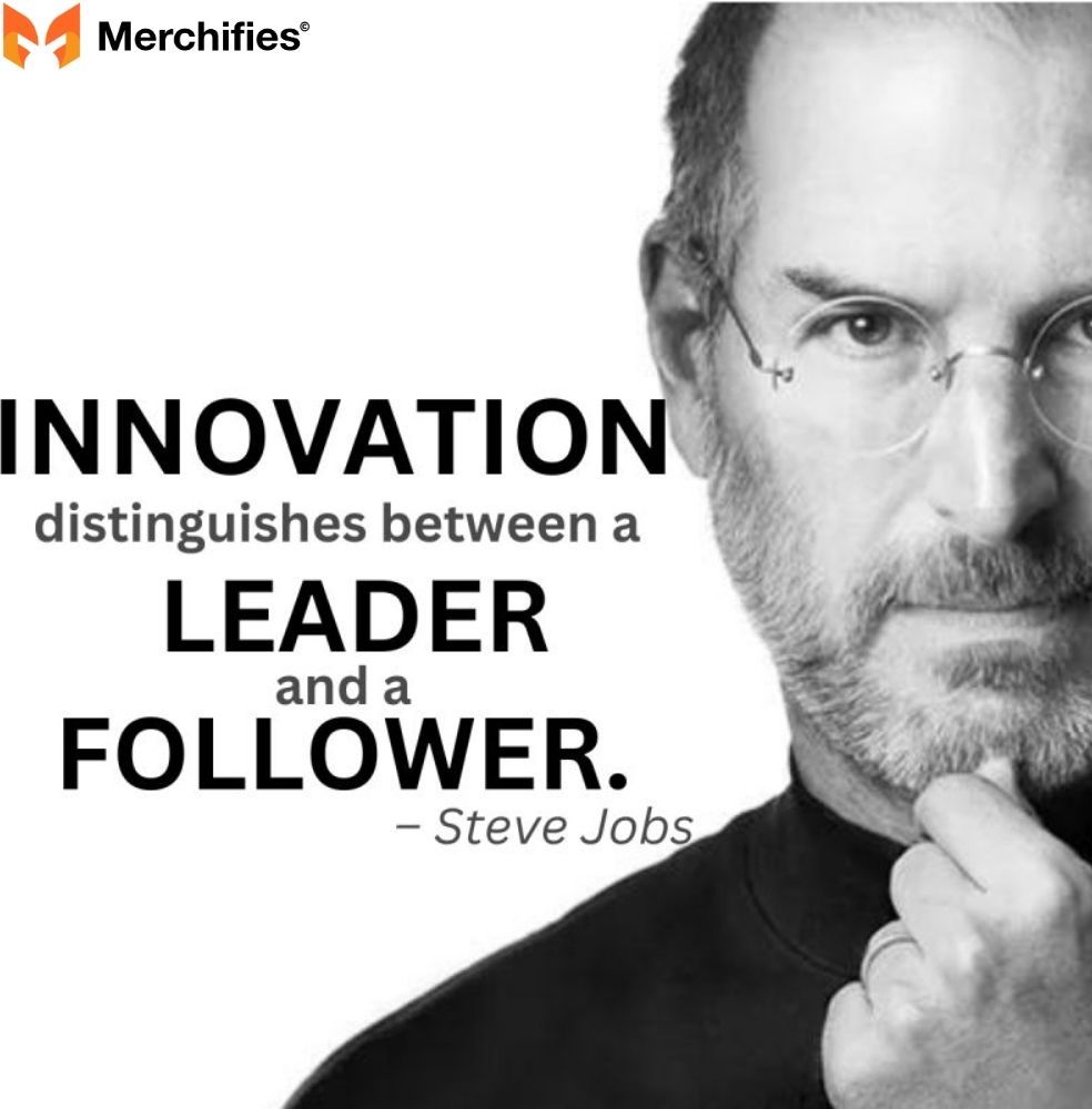 Innovation distinguishes between a leader and a follower. – Steve Jobs