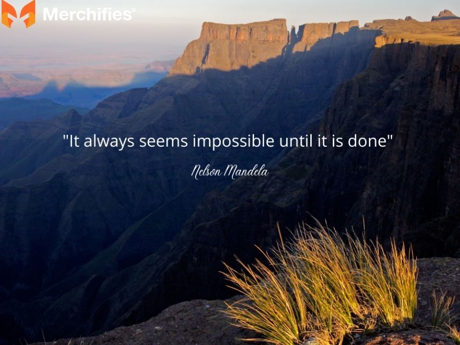 It always seems impossible until it's done. - Nelson Mandela