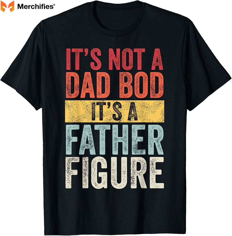 "It's Not a Dad Bod, It's a Father Figure" Father's Day Shirts