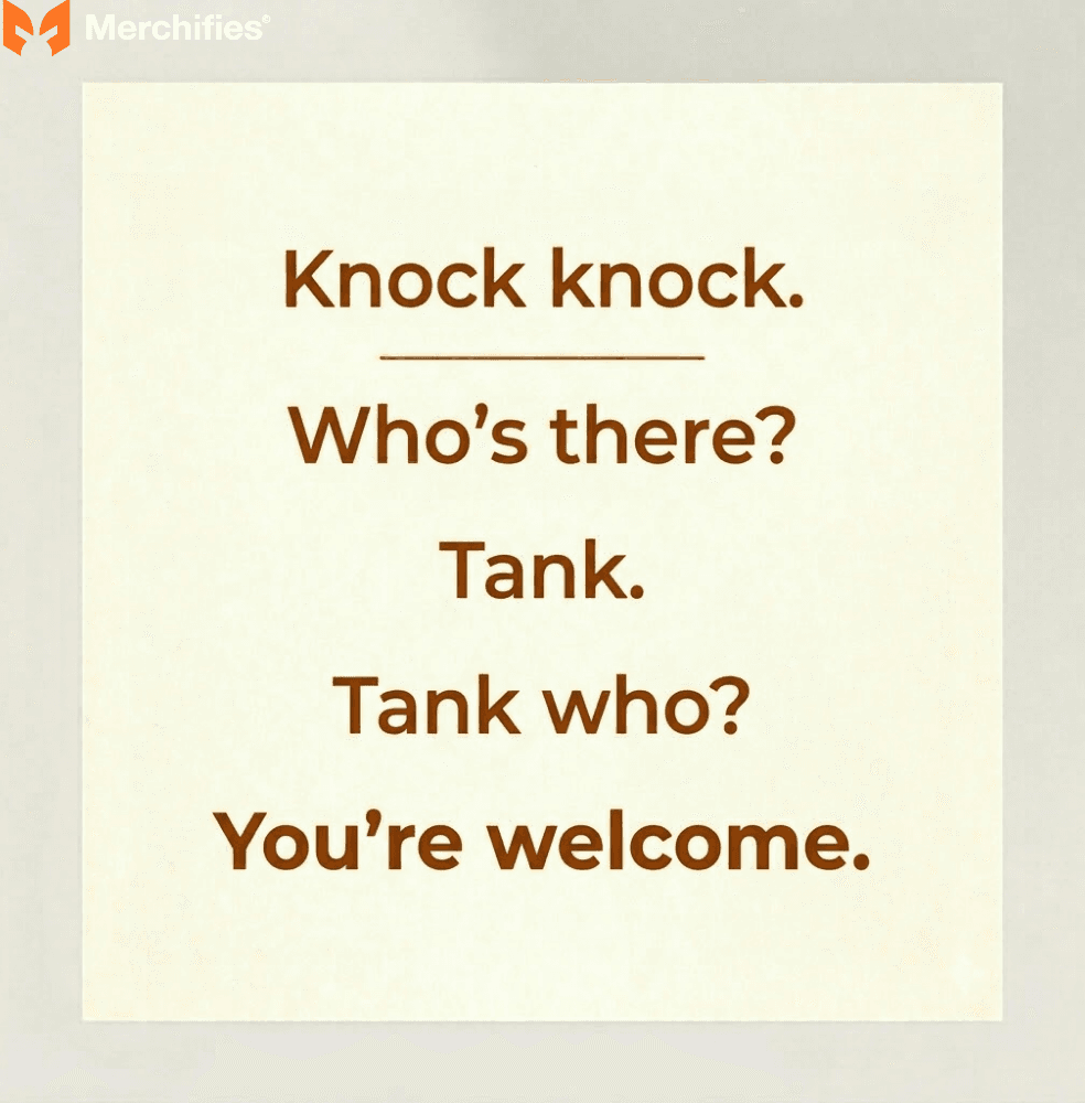 Knock knock. Who is there Tank. Tank who You are welcome.