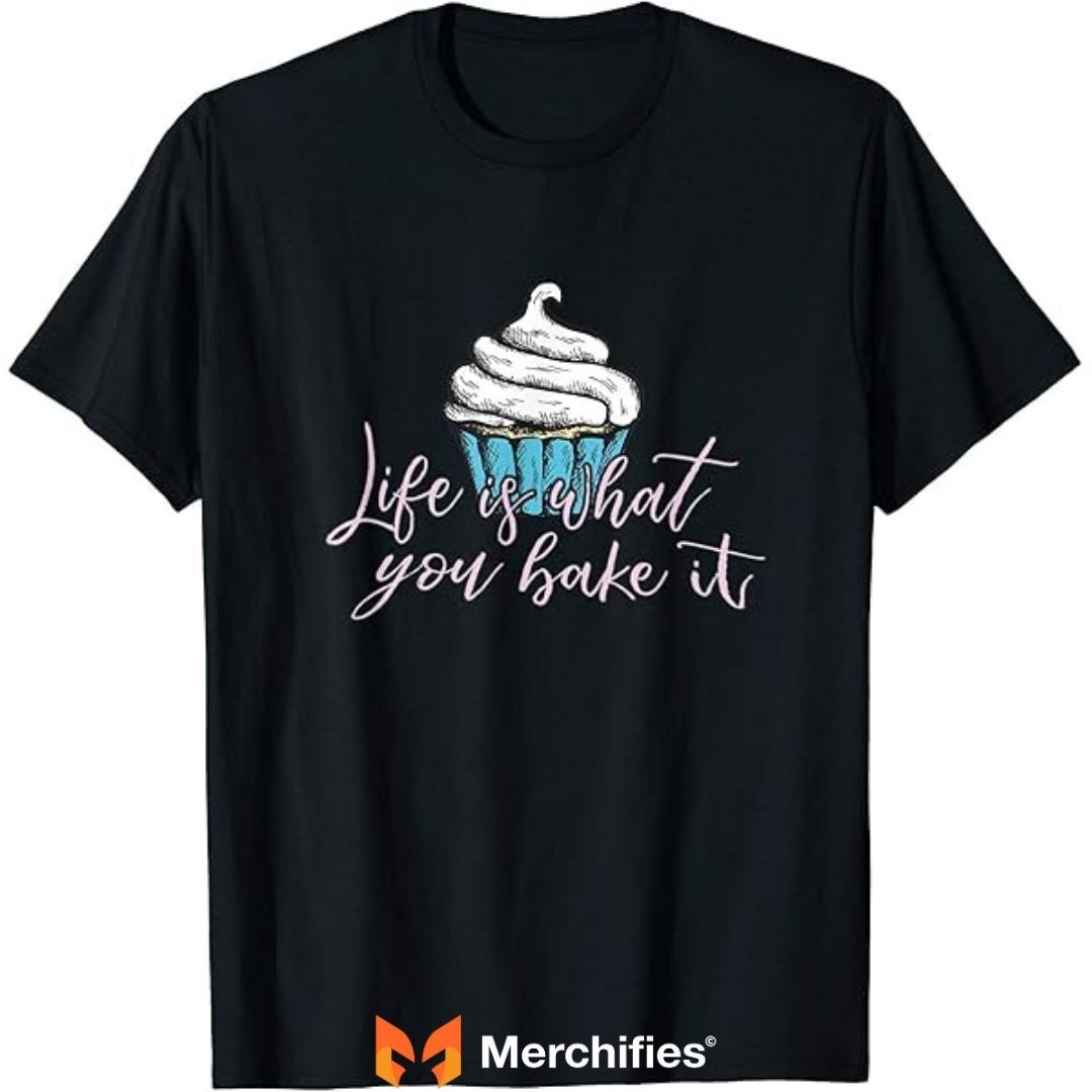 Life is what you bake it Shirts