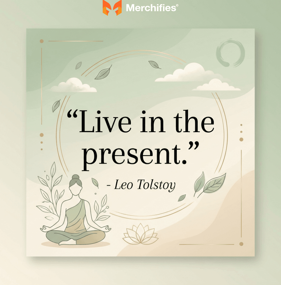 Live in the present. - Leo Tolstoy