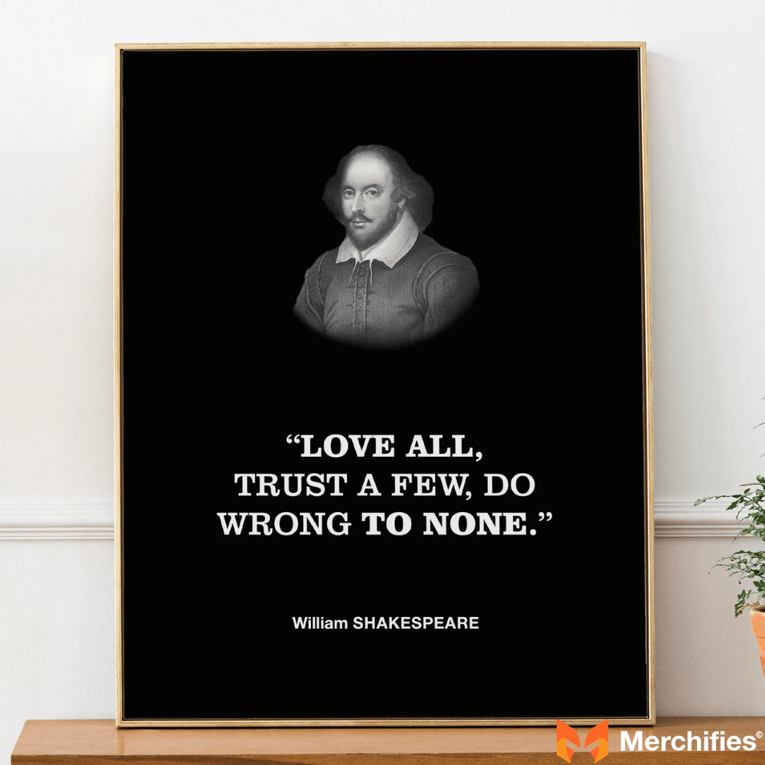 Love all, trust a few, do wrong to none. – William Shakespeare