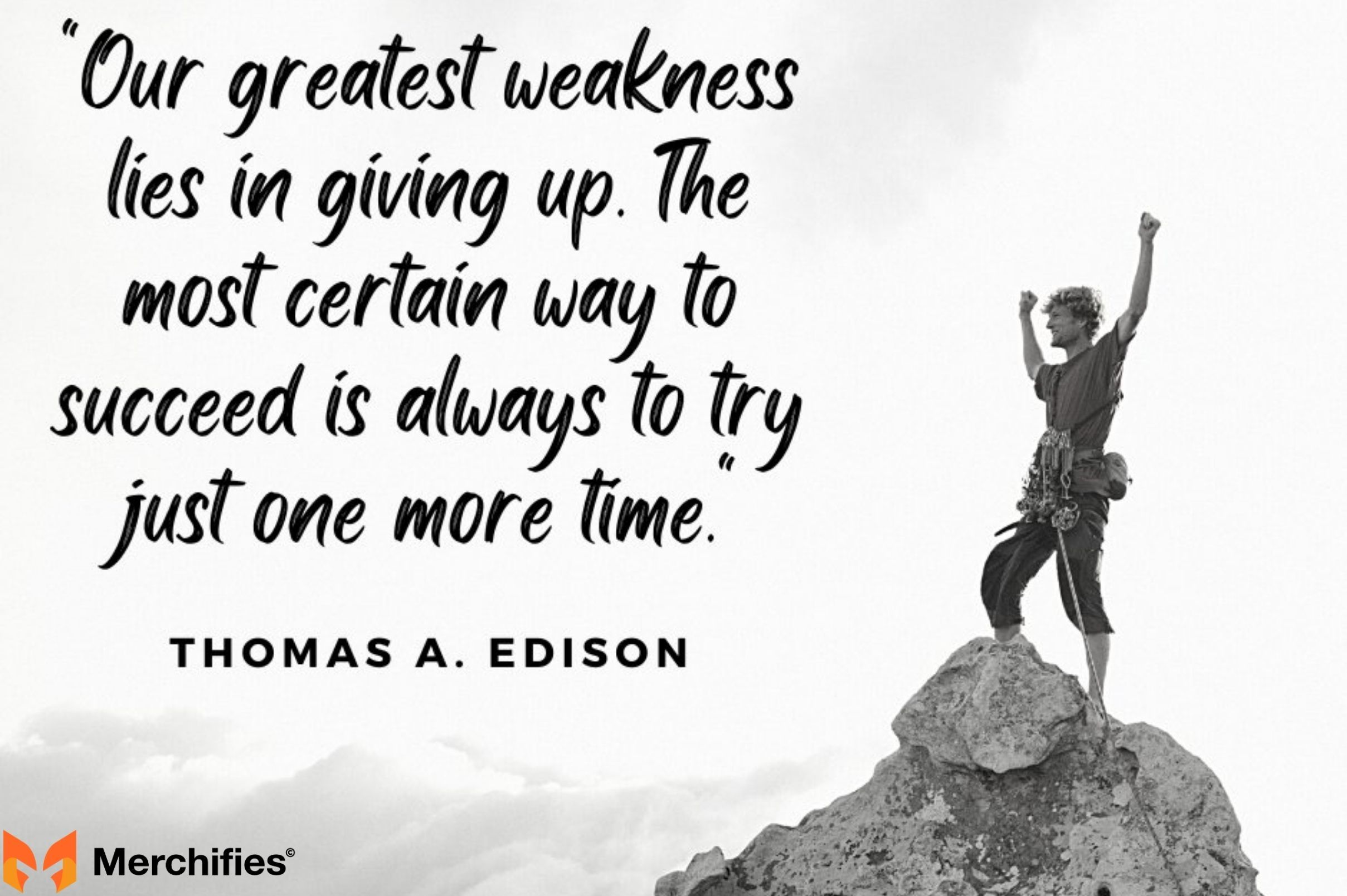Our greatest weakness lies in giving up. The most certain way to succeed is always to try just one more time. β Thomas Edison
