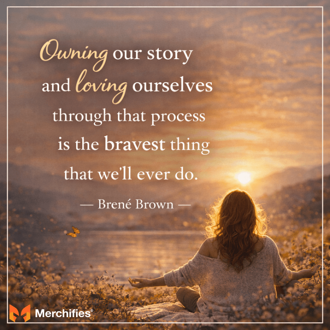 Owning our story and loving ourselves through that process is the bravest thing that we'll ever do. - Brené Brown