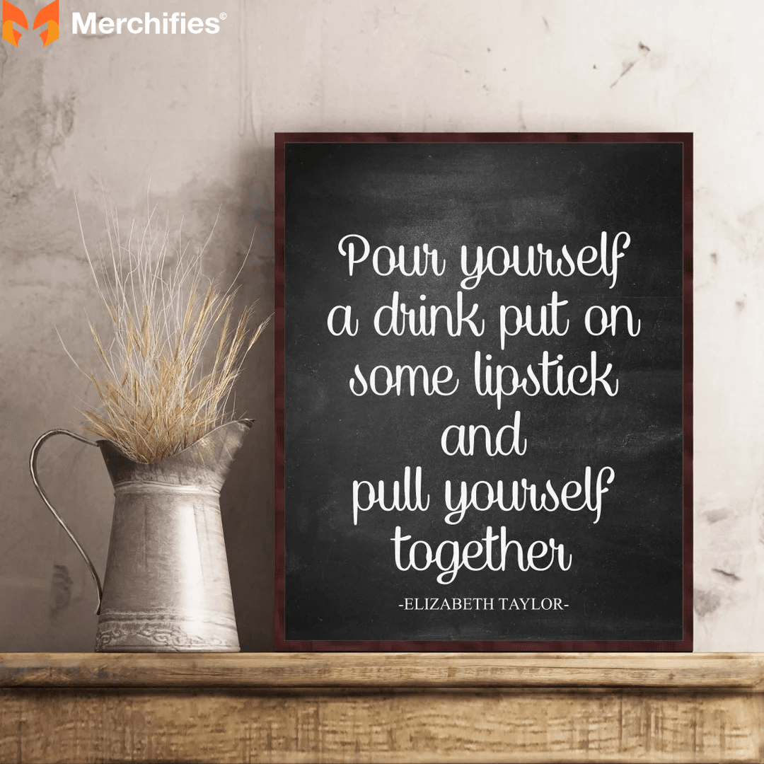 Pour yourself a drink, put on some lipstick, and pull yourself together. - Elizabeth Taylor