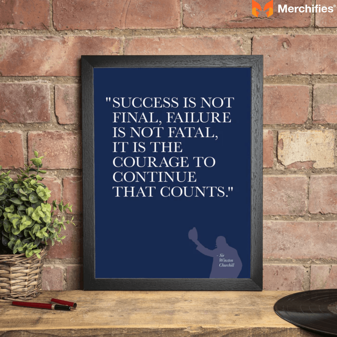 Success is not final, failure is not fatal it is the courage to continue that counts. – Winston Churchill