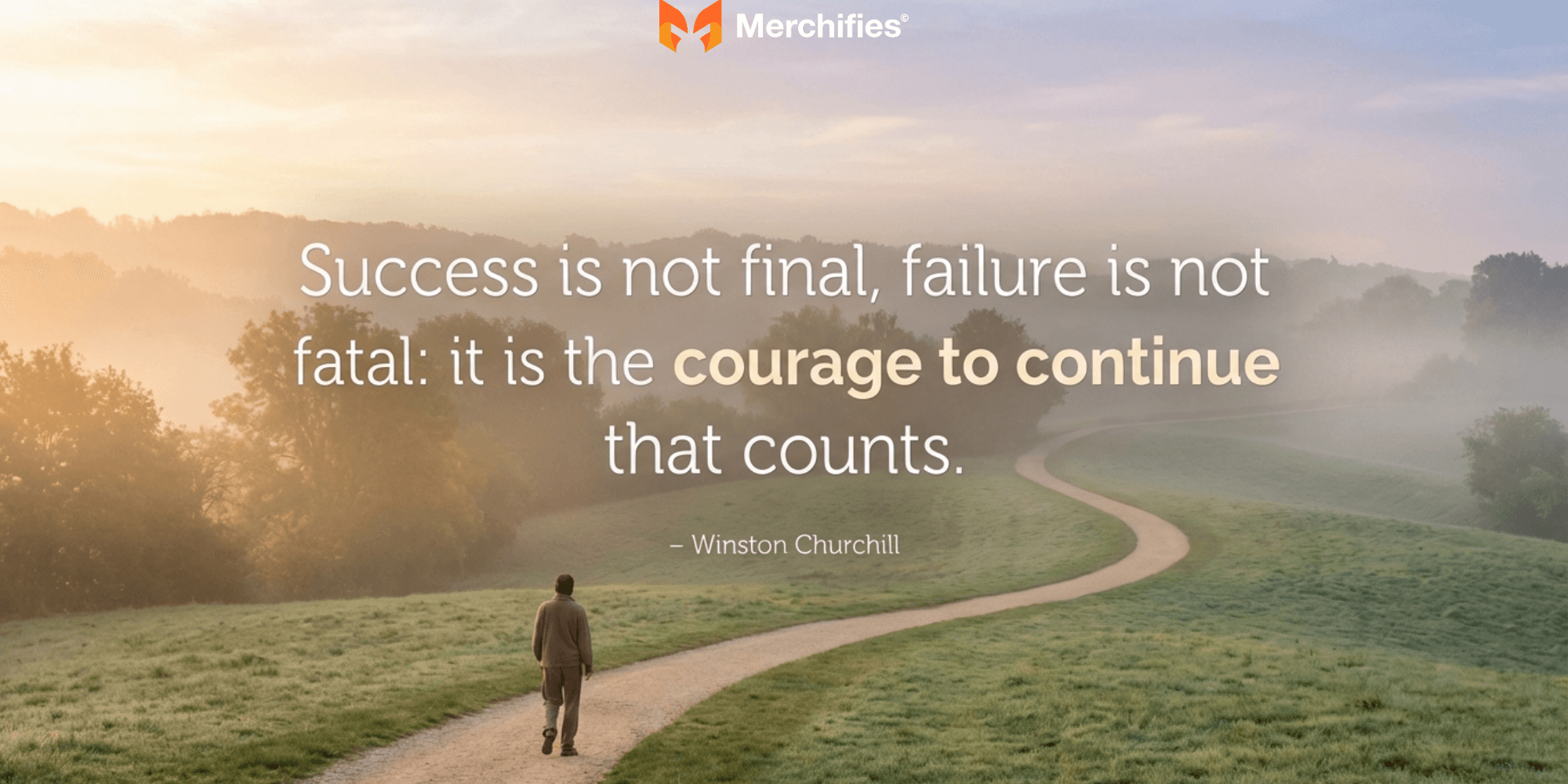Success is not final, failure is not fatal it is the courage to continue that counts. – Winston Churchill
