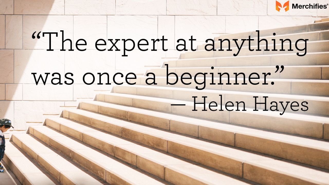 The expert in anything was once a beginner. - Helen Hayes