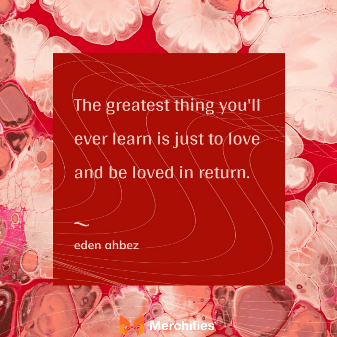The greatest thing you'll ever learn is just to love and be loved in return. – Eden Ahbez