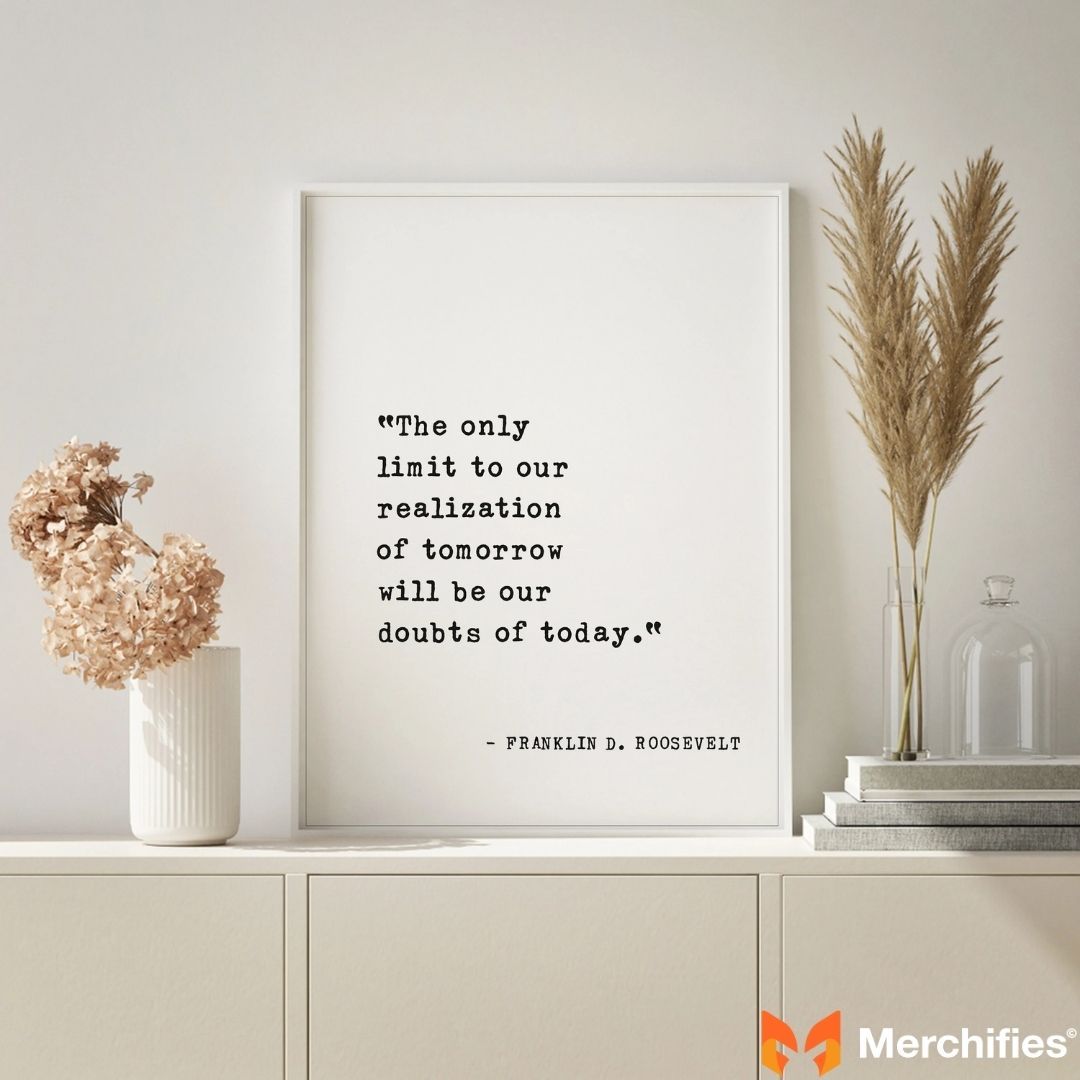The only limit to our realization of tomorrow will be our doubts of today. - Franklin D. Roosevelt