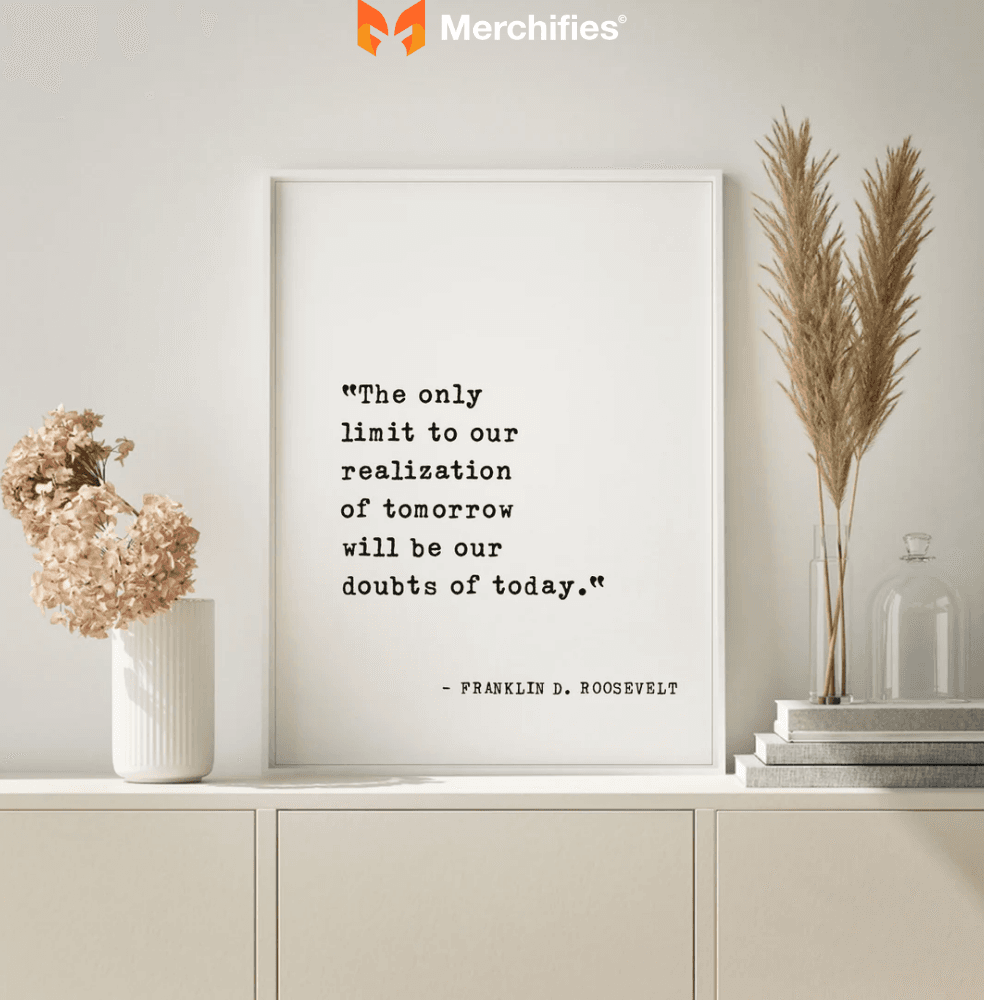 The only limit to our realization of tomorrow will be our doubts of today. – Franklin D. Roosevelt