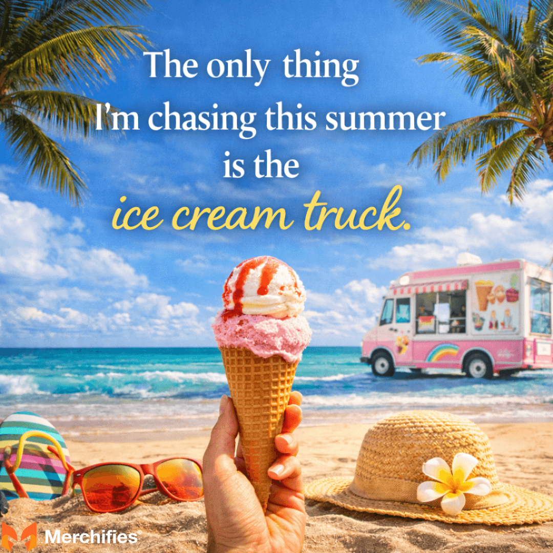 The only thing I’m chasing this summer is the ice cream truck.