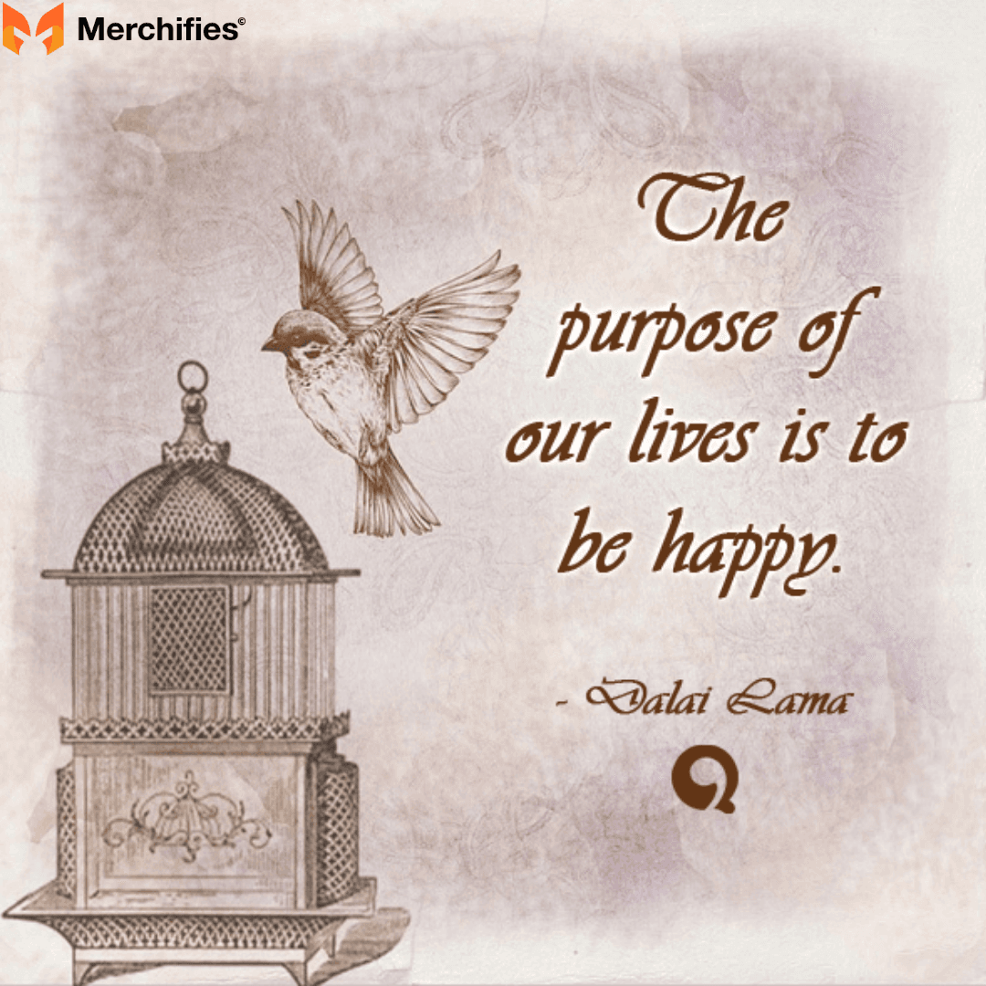 The purpose of our lives is to be happy. - Dalai Lama