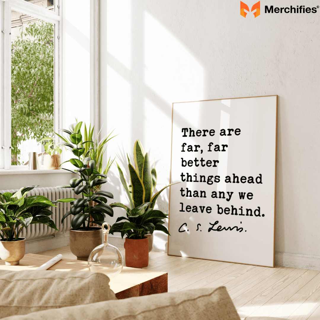 There are far, far better things ahead than any we leave behind. – C.S. Lewis