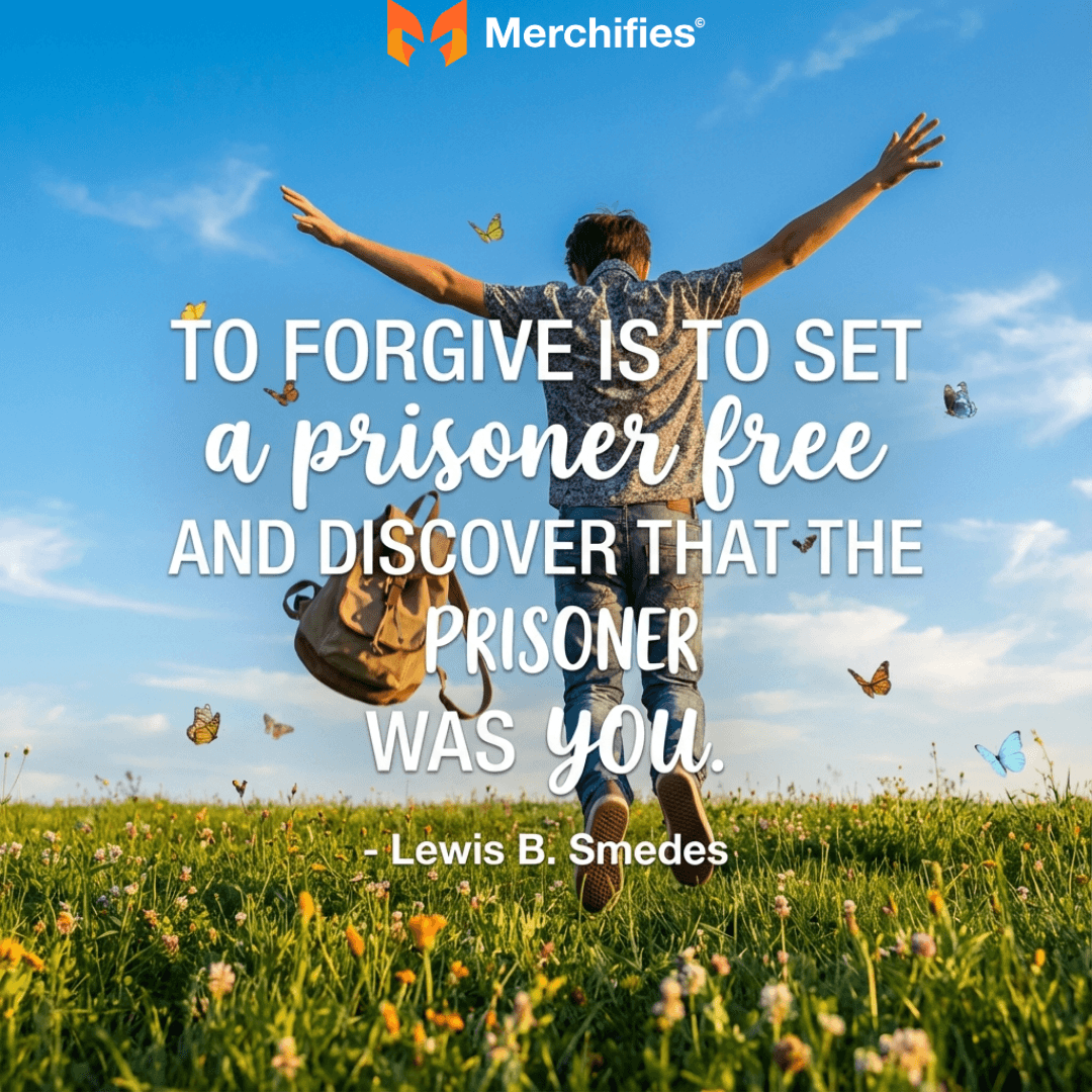 To forgive is to set a prisoner free and discover that the prisoner was you. – Lewis B. Smedes