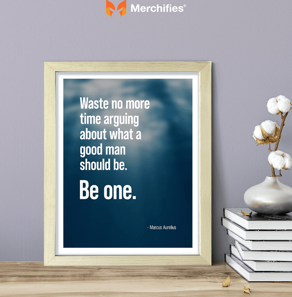 Waste no more time arguing about what a good man should be. Be one. – Marcus Aurelius