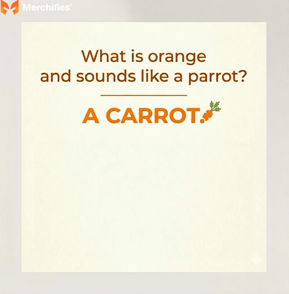 What is orange and sounds like a parrot A carrot.