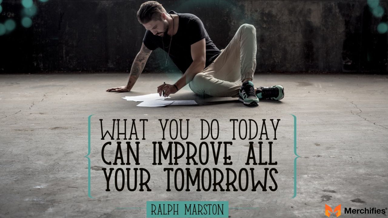 What you do today can improve all your tomorrows.