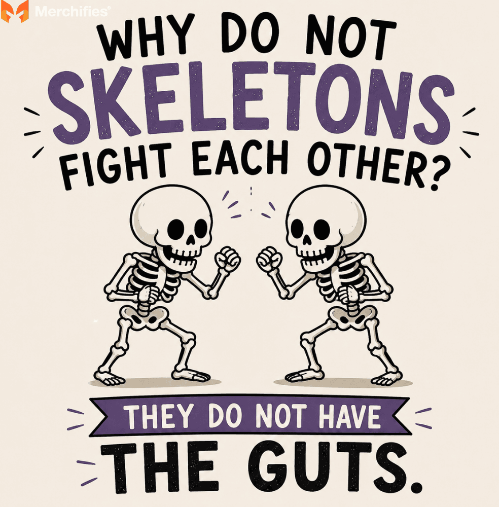 Why do not skeletons fight each other They do not have the guts.