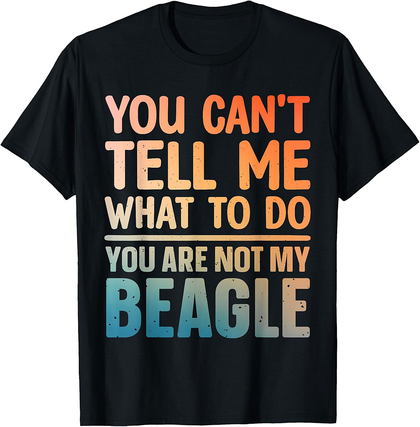 Funny Beagle T-shirt: You Can't Tell Me What To Do, You Are Not My Beagle Graphic Tee
