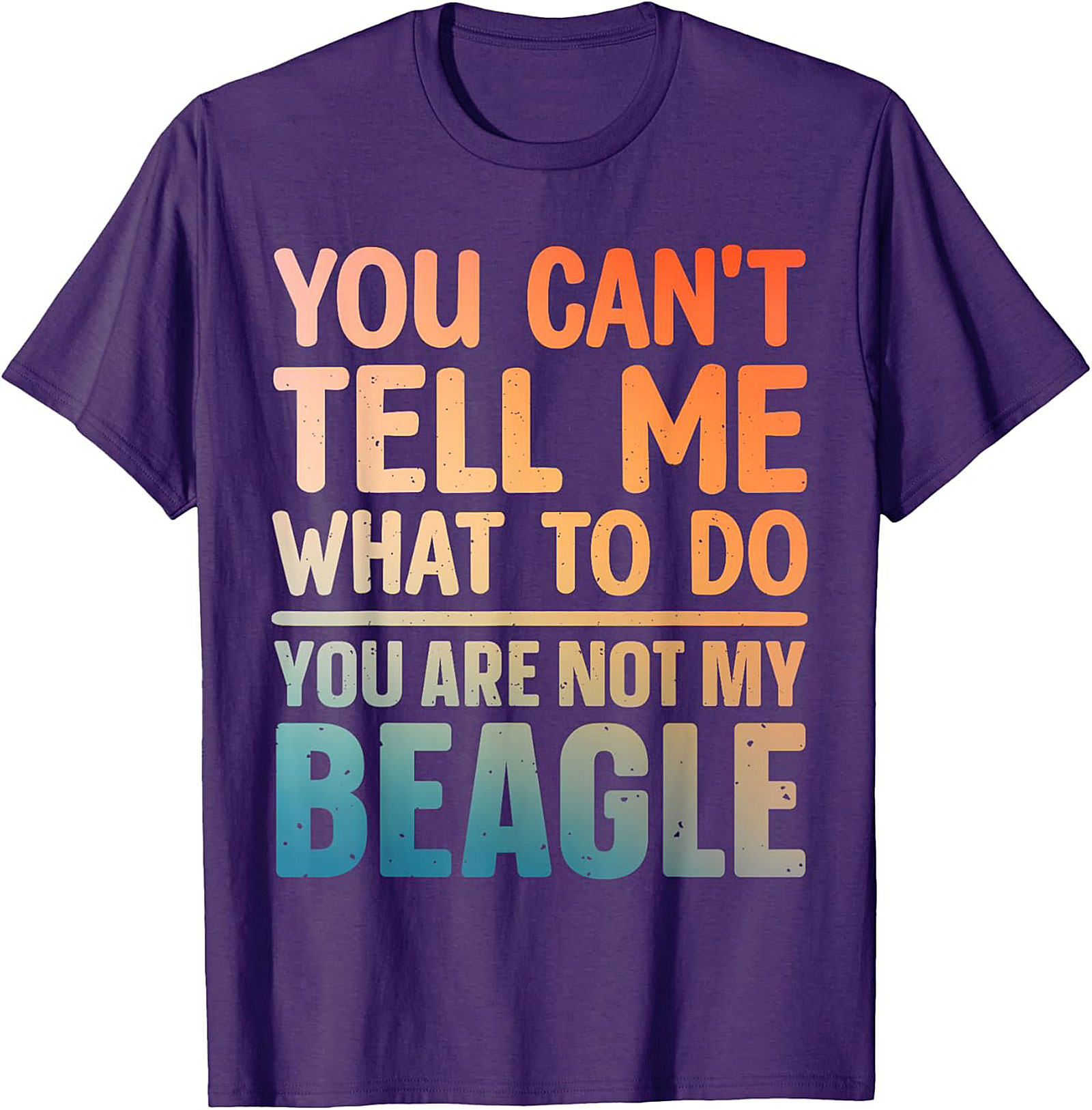 Funny Beagle T-shirt: You Can't Tell Me What To Do, You Are Not My Beagle Graphic Tee