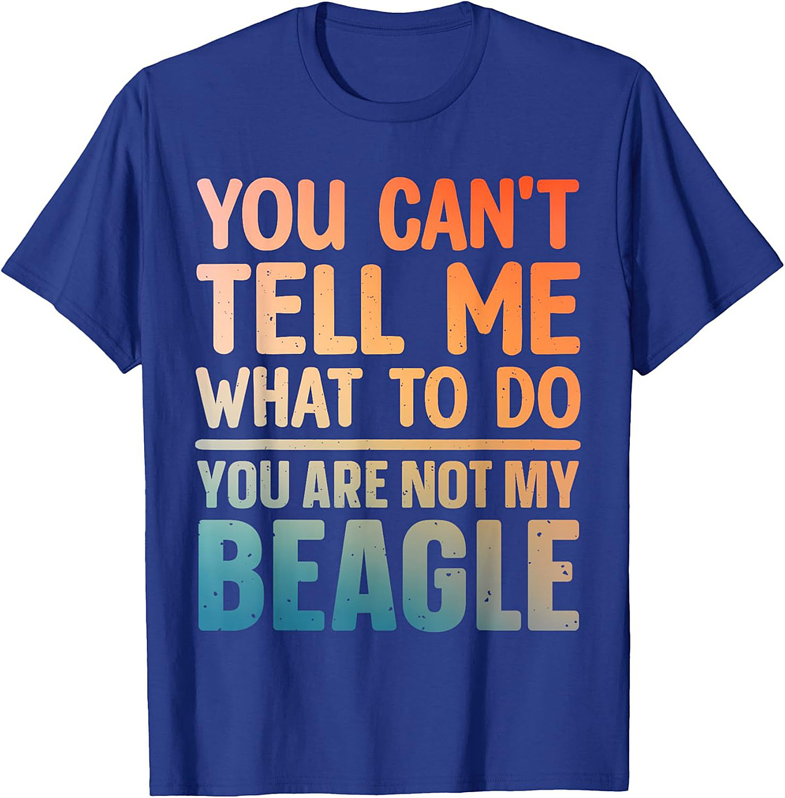 Funny Beagle T-shirt: You Can't Tell Me What To Do, You Are Not My Beagle Graphic Tee