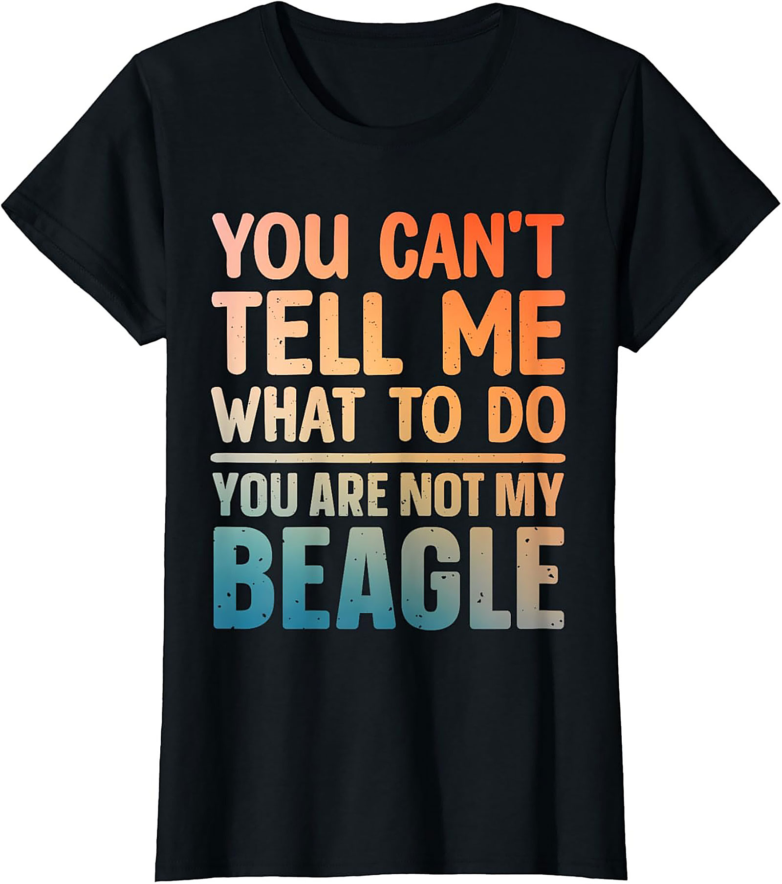 Funny Beagle T-shirt: You Can't Tell Me What To Do, You Are Not My Beagle Graphic Tee