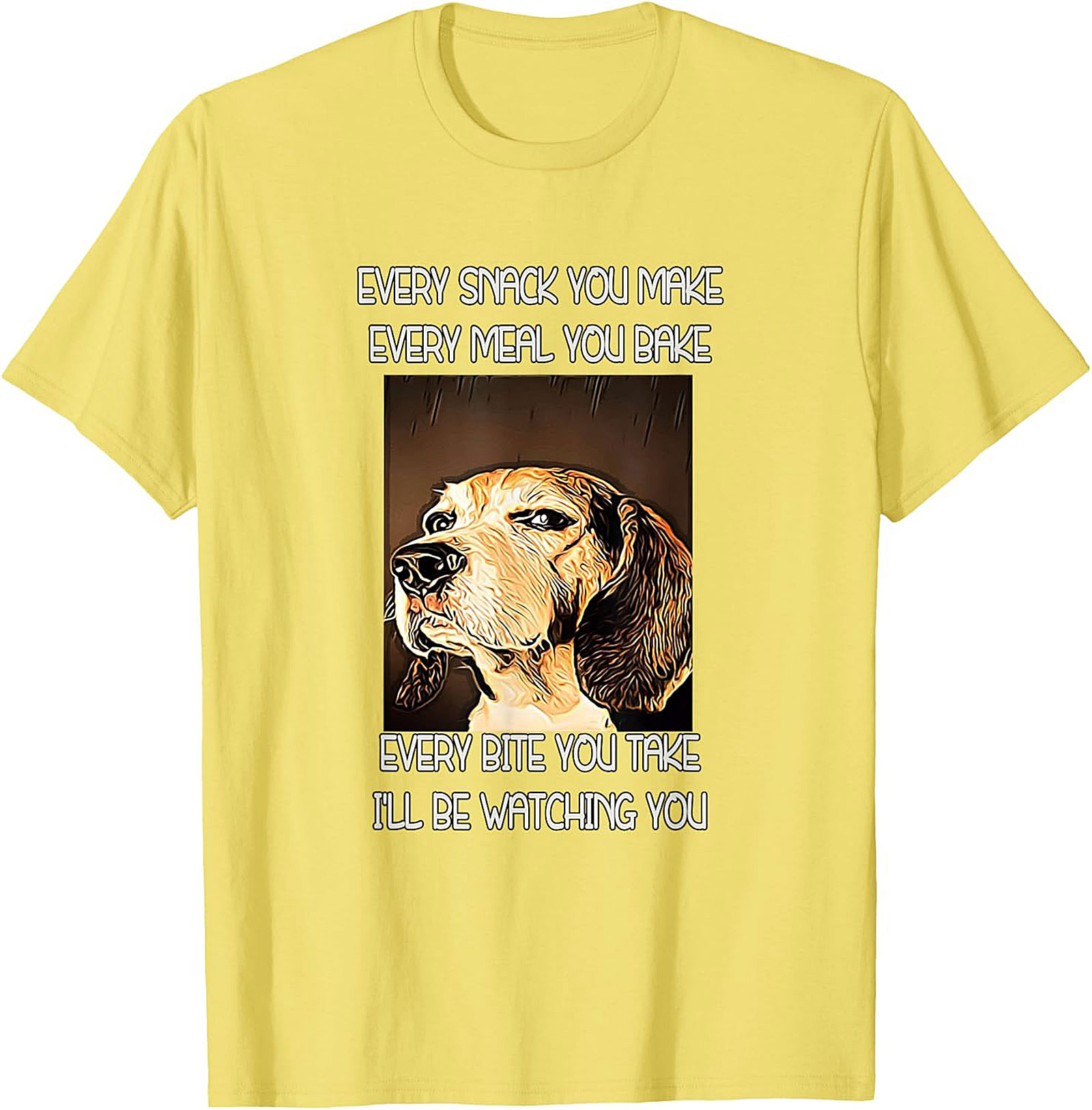 Funny Dog Watching T-Shirt: Every Snack You Make I'll Be Watching You