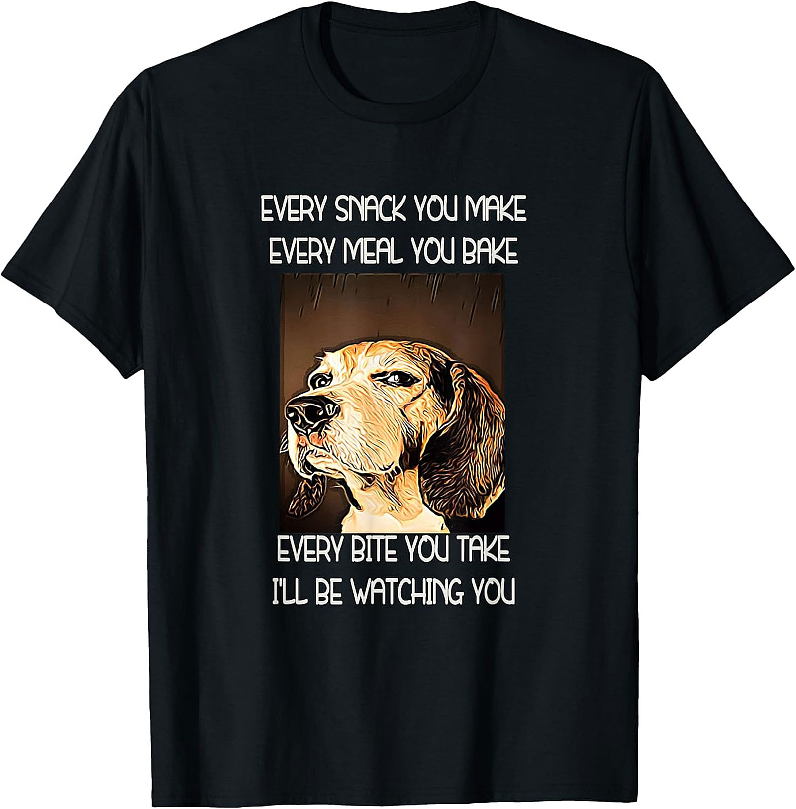 Funny Dog Watching T-Shirt: Every Snack You Make I'll Be Watching You
