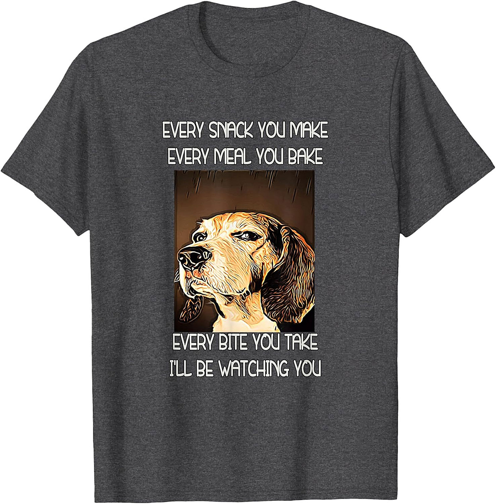 Funny Dog Watching T-Shirt: Every Snack You Make I'll Be Watching You