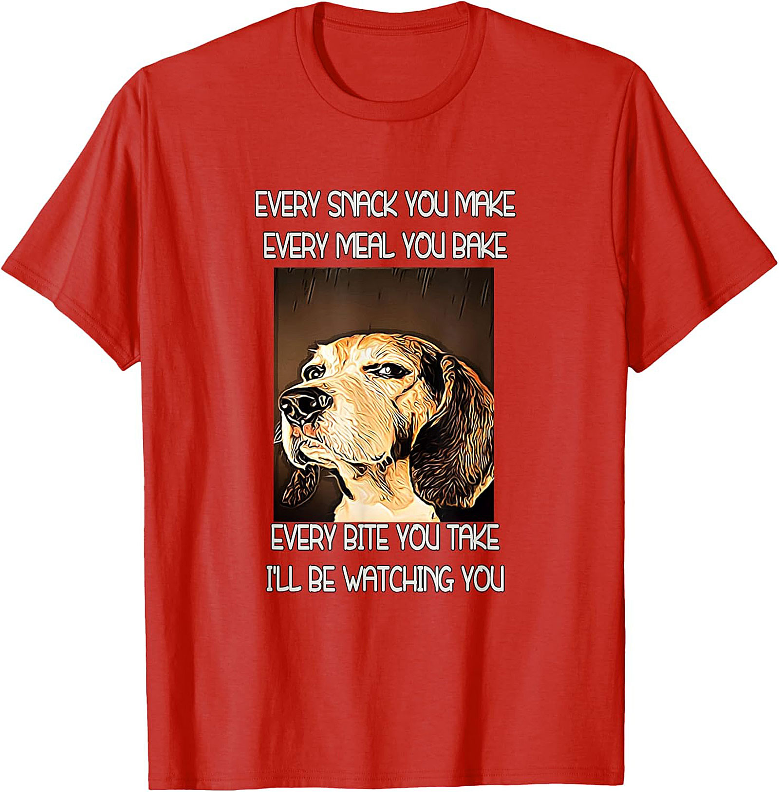 Funny Dog Watching T-Shirt: Every Snack You Make I'll Be Watching You