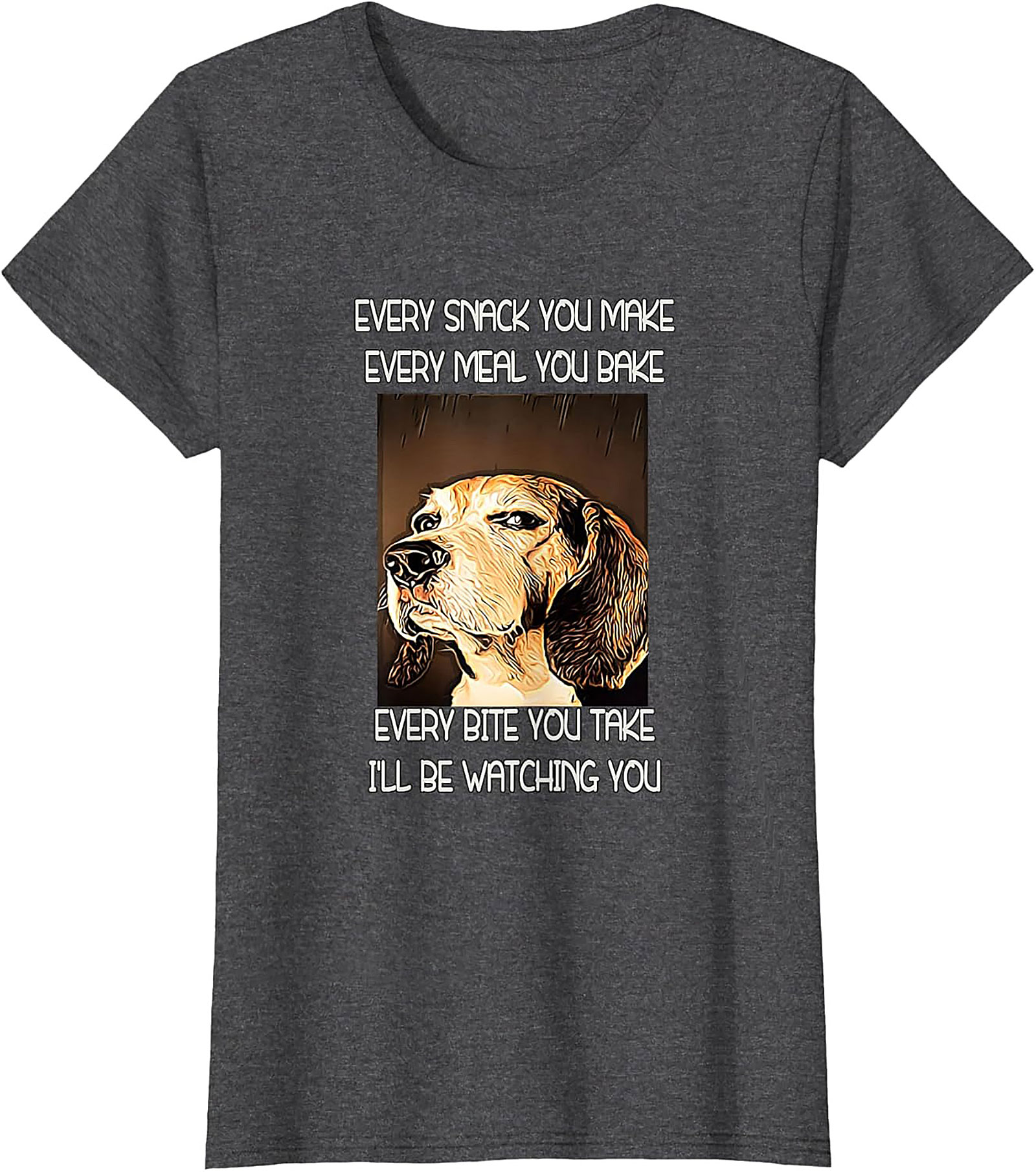 Funny Dog Watching T-Shirt: Every Snack You Make I'll Be Watching You