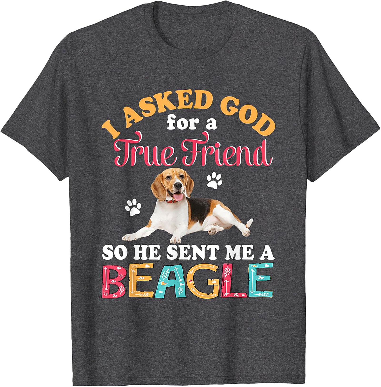 Beagle Dog Graphic Tee: I Asked God for a True Friend Funny Unisex Shirt