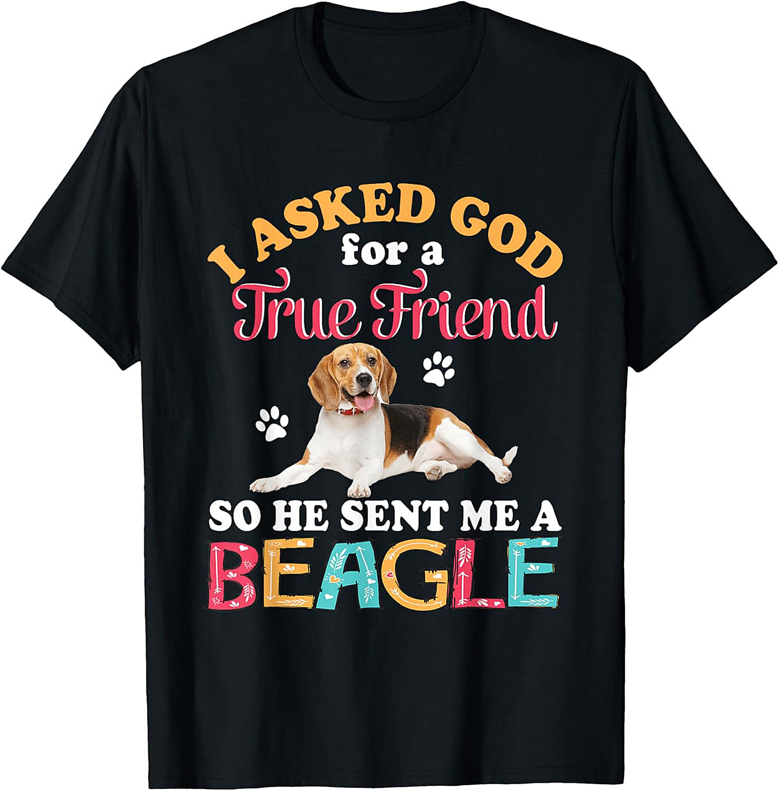 Beagle Dog Graphic Tee: I Asked God for a True Friend Funny Unisex Shirt