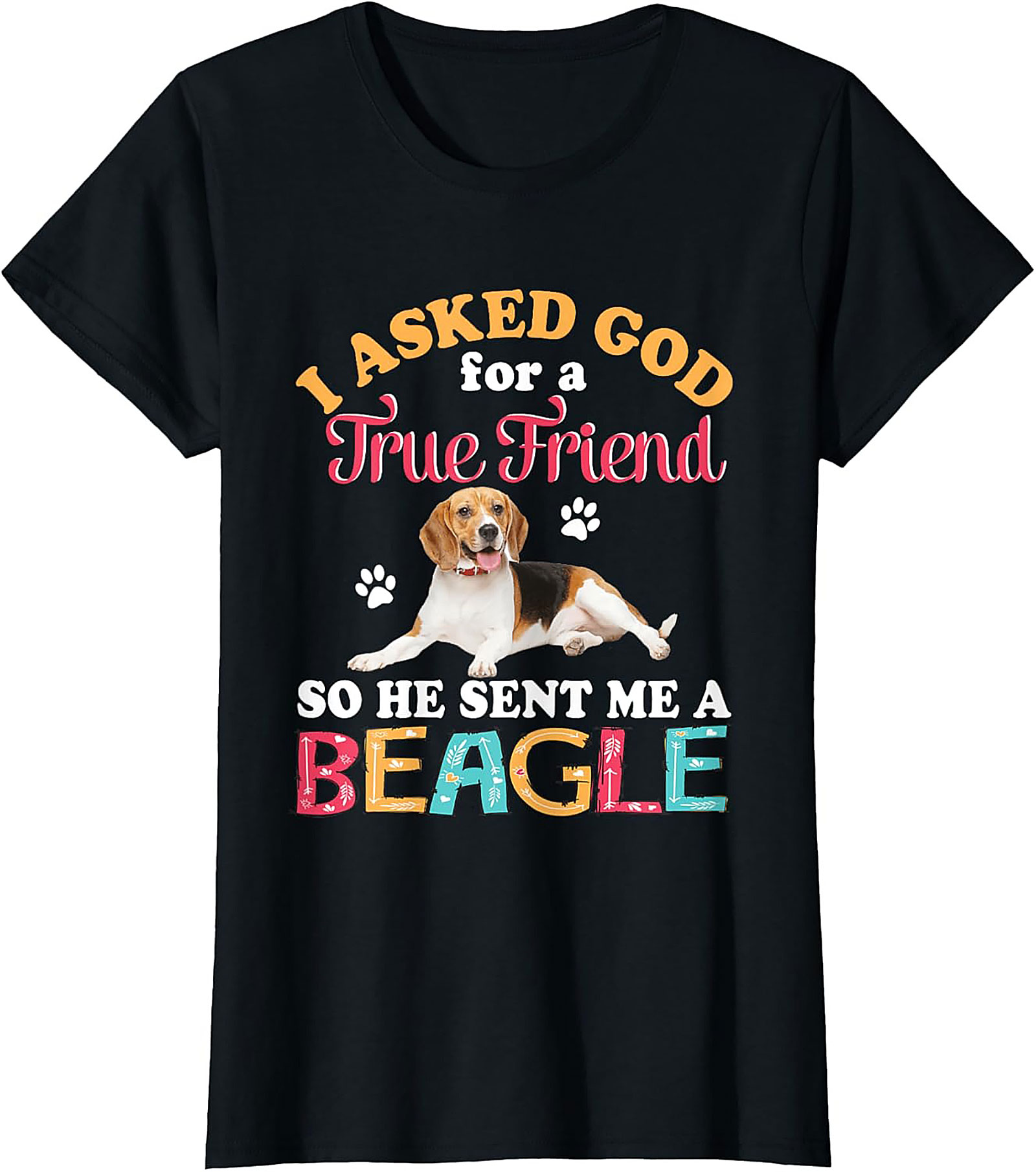 Beagle Dog Graphic Tee: I Asked God for a True Friend Funny Unisex Shirt