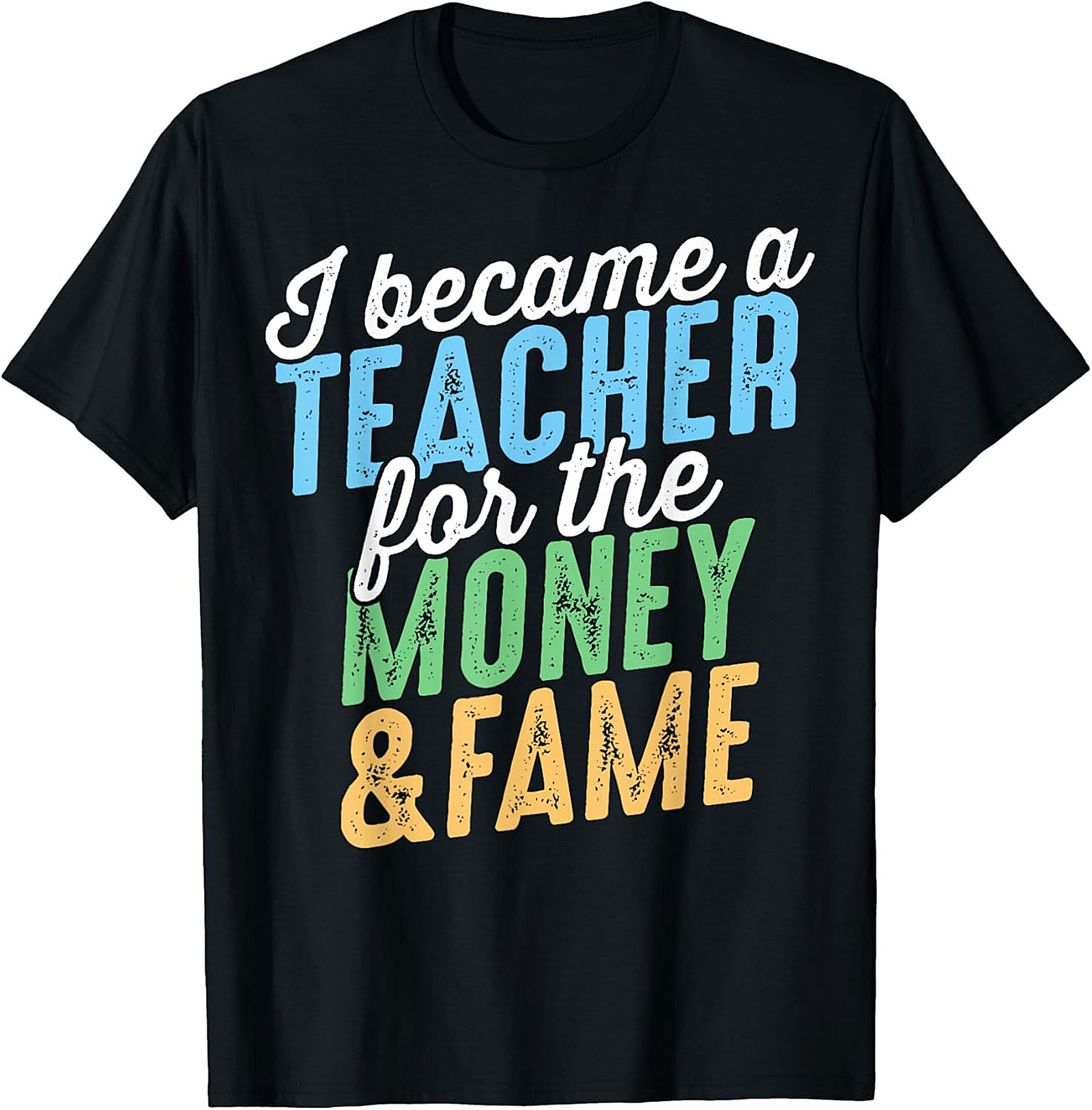 Funny Teacher T-Shirt Money & Fame Sarcastic Graphic Tee